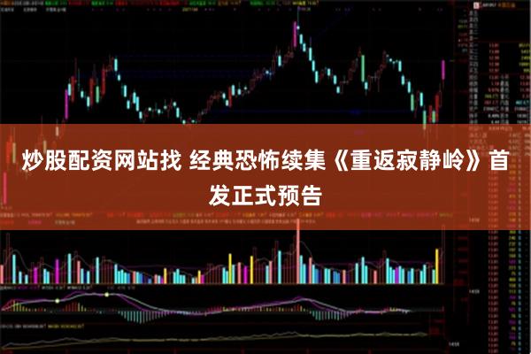 炒股配资网站找 经典恐怖续集《重返寂静岭》首发正式预告