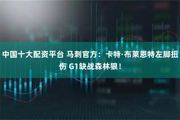 中国十大配资平台 马刺官方：卡特·布莱恩特左脚扭伤 G1缺战森林狼！